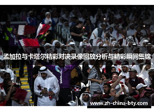 孟加拉与卡塔尔精彩对决录像回放分析与精彩瞬间集锦